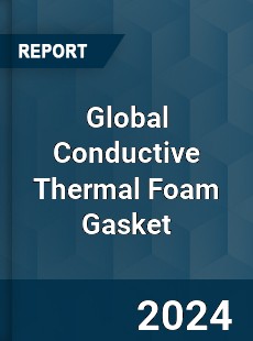 Global Conductive Thermal Foam Gasket Industry