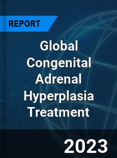 Global Congenital Adrenal Hyperplasia Treatment Market