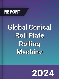 Global Conical Roll Plate Rolling Machine Industry