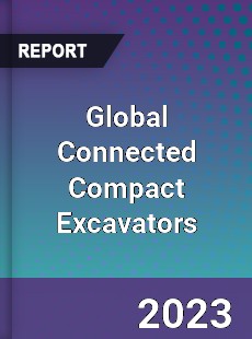 Global Connected Compact Excavators Industry