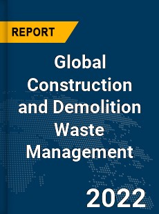 Global Construction and Demolition Waste Management Market