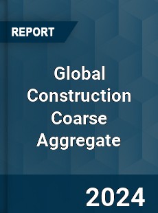 Global Construction Coarse Aggregate Industry