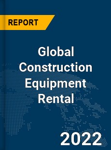 Global Construction Equipment Rental Market