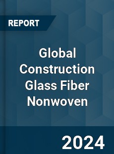 Global Construction Glass Fiber Nonwoven Industry