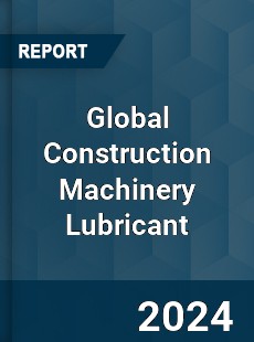 Global Construction Machinery Lubricant Industry