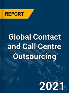 Global Contact and Call Centre Outsourcing Market