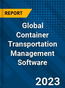 Global Container Transportation Management Software Industry