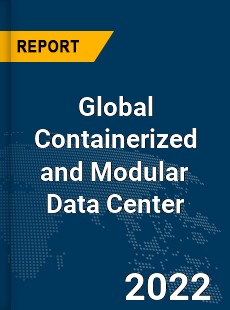 Global Containerized and Modular Data Center Market