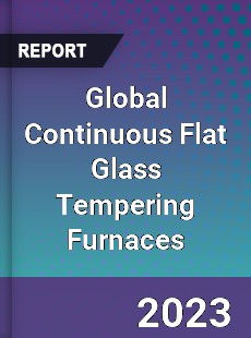 Global Continuous Flat Glass Tempering Furnaces Industry