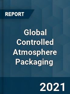 Global Controlled Atmosphere Packaging Market