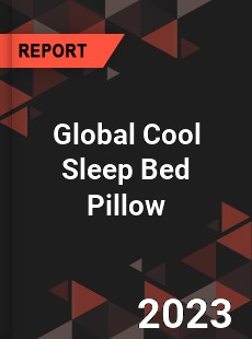 Global Cool Sleep Bed Pillow Industry