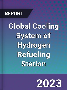 Global Cooling System of Hydrogen Refueling Station Industry