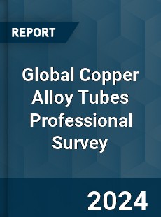 Global Copper Alloy Tubes Professional Survey Report