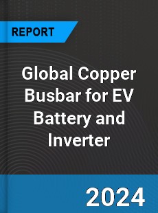 Global Copper Busbar for EV Battery and Inverter Industry