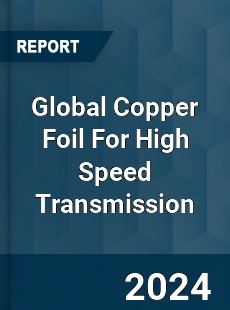 Global Copper Foil For High Speed Transmission Industry