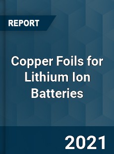 Global Copper Foils for Lithium Ion Batteries Professional Survey Report