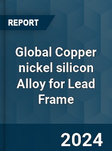 Global Copper nickel silicon Alloy for Lead Frame Industry