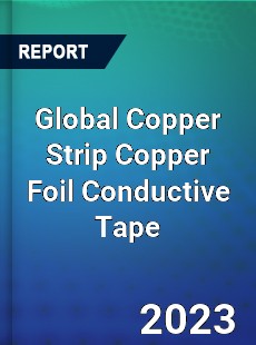 Global Copper Strip Copper Foil Conductive Tape Industry