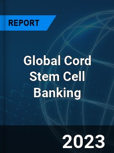 Global Cord Stem Cell Banking Market