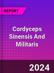 Global Cordyceps Sinensis And Militaris Market