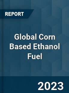 Global Corn Based Ethanol Fuel Industry