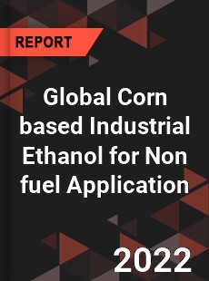 Global Corn based Industrial Ethanol for Non fuel Application Market