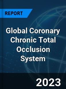 Global Coronary Chronic Total Occlusion System Market