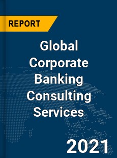 Global Corporate Banking Consulting Services Market