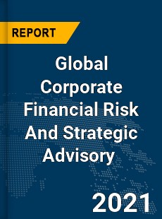 Global Corporate Financial Risk And Strategic Advisory Market