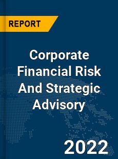 Global Corporate Financial Risk And Strategic Advisory Market