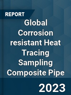 Global Corrosion resistant Heat Tracing Sampling Composite Pipe Industry