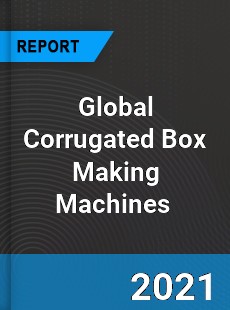 Global Corrugated Box Making Machines Market