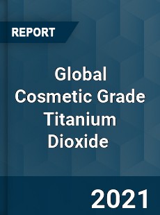 Global Cosmetic Grade Titanium Dioxide Market