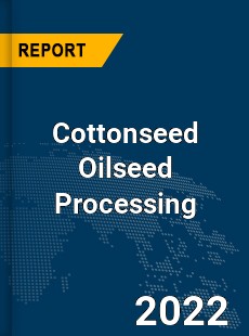 Global Cottonseed Oilseed Processing Industry