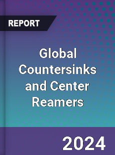 Global Countersinks and Center Reamers Industry