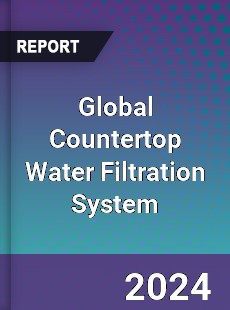 Global Countertop Water Filtration System Industry