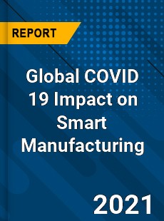 Global COVID 19 Impact on Smart Manufacturing Industry