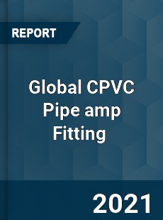 Global CPVC Pipe amp Fitting Market