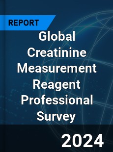 Global Creatinine Measurement Reagent Professional Survey Report