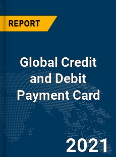 Global Credit and Debit Payment Card Market