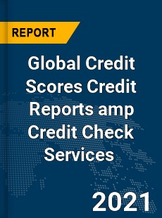 Global Credit Scores Credit Reports amp Credit Check Services Market