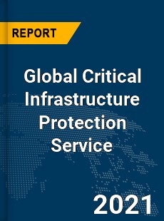 Global Critical Infrastructure Protection Service Market