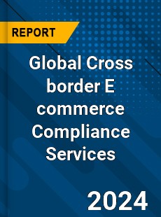 Global Cross border E commerce Compliance Services Industry