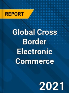 Global Cross Border Electronic Commerce Market