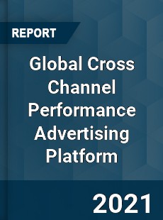 Global Cross Channel Performance Advertising Platform Market