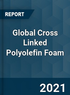 Global Cross Linked Polyolefin Foam Market