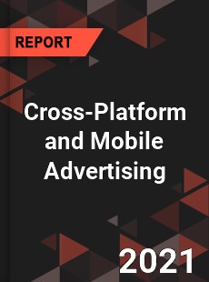 Global Cross Platform and Mobile Advertising Market