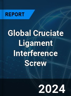 Global Cruciate Ligament Interference Screw Industry