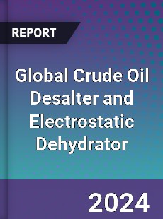 Global Crude Oil Desalter and Electrostatic Dehydrator Market