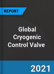 Global Cryogenic Control Valve Market